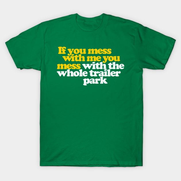 If You Mess With Me You Mess With The Whole Trailer Park T-Shirt by DankFutura